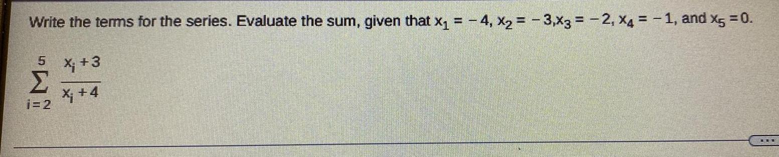  Write the terms for the series. Evaluate the sum, given that