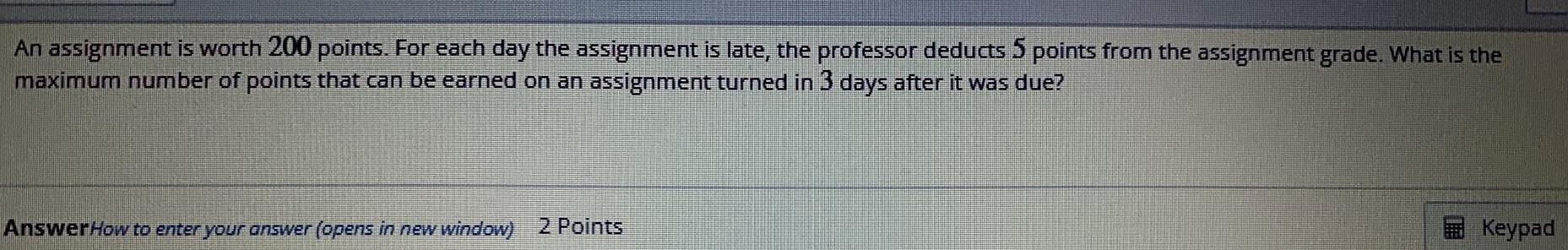 is late the professor deducts 5 points from the assignment grade What