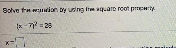 Solve the equation by using the square root property. (x-7)2 -28