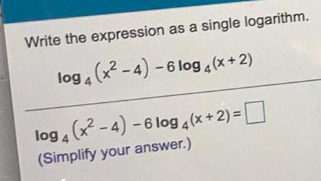 Write the expression as a single logarithm. log 4 (x2 4) 6