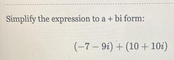 Simplify the expression to a + bi form: (7 9i) + (10