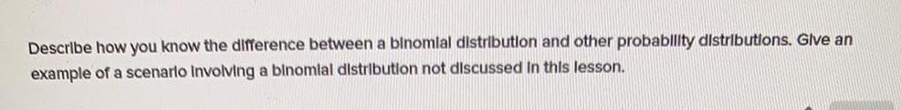 Describe how you know the difference between a binomial distribution and