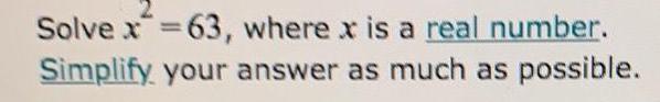 Solve x 63, where x is a real number. Simplify your answer