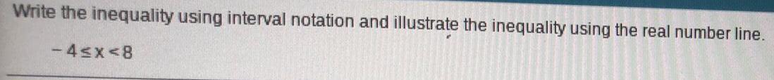 Write the inequality using interval notation and illustrate the inequality using the