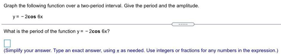 Graph the following function over a two-period interval. Give the period and