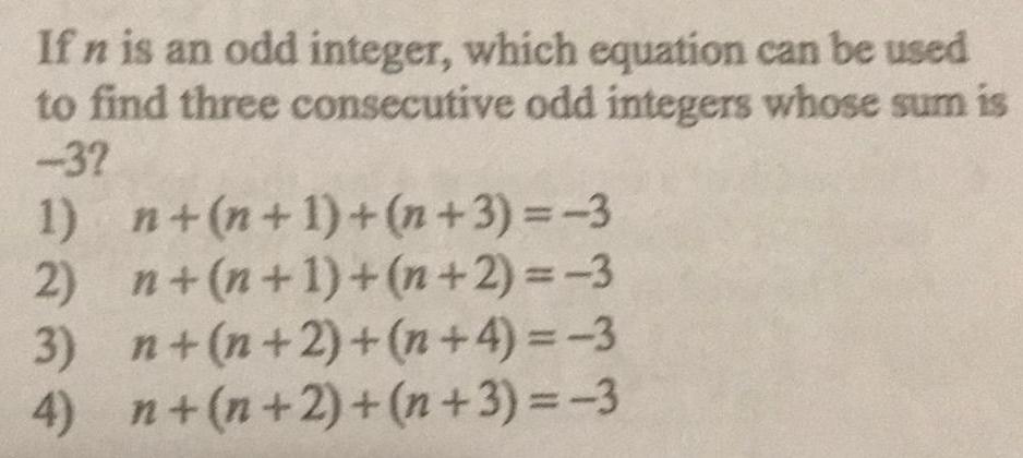 to find three consecutive odd integers whose sum is -3?1) n+(n+1)+(n+3)=-32) n+(n+1)+(n+2)