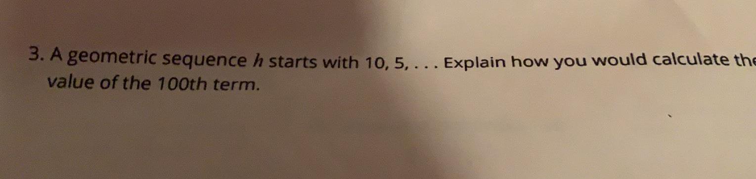 3. A geometric sequence h starts with 10, 5, . value of