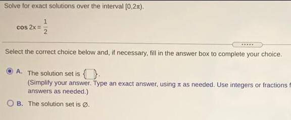  Solve for exact solutions over the interval [0,2?).cos 2x = 1/2Select