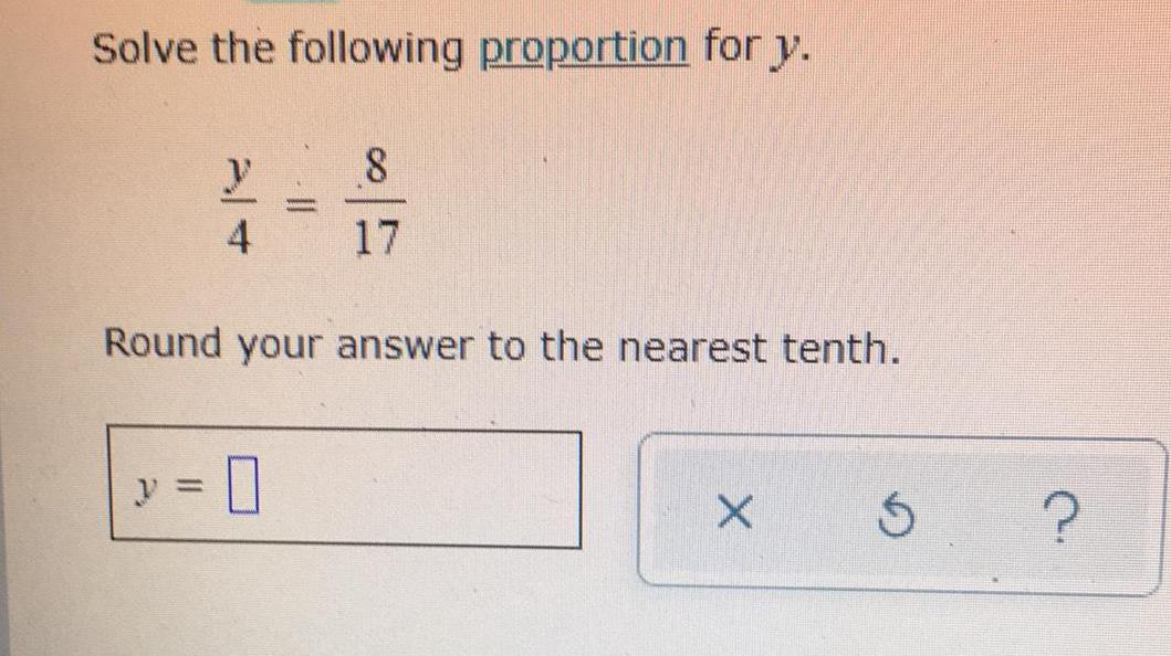Solve the following proportion for y. 17 Round your answer to the