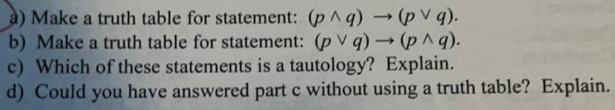  a) Make a truth table for statement: (p^q) ? (pVg).b) Make