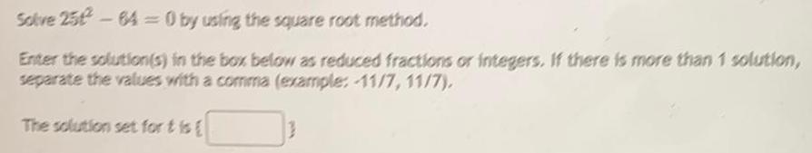 Solve 25t2-64-0 by using the square root method.Enter the solution(s) in