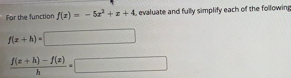 and fully simplify each of the followingf(x + h) =f(x+h)-f(x)/h =