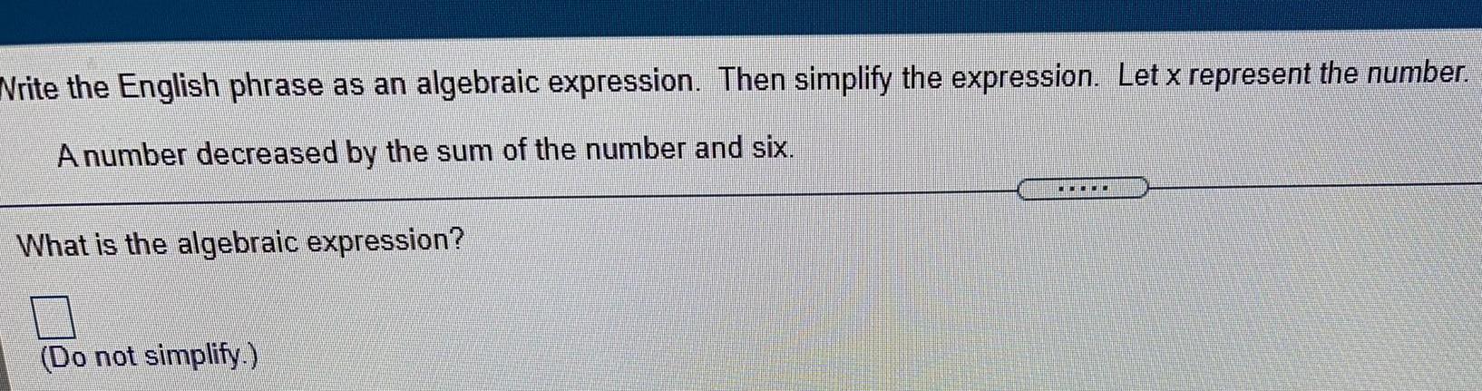 expression. Let x represent the number. A number decreased by the sum