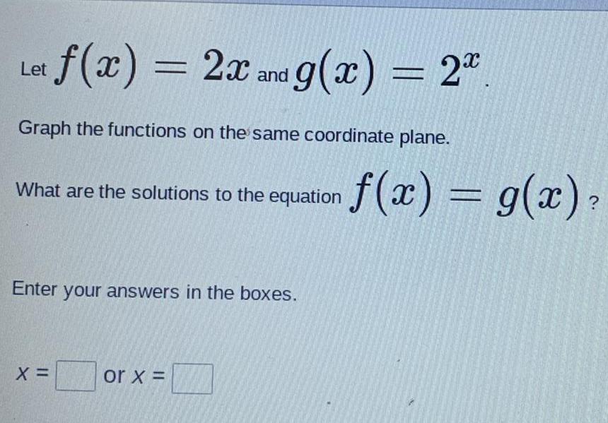  f(x) = 2x and g(x) = 2.^x Graph the functions on