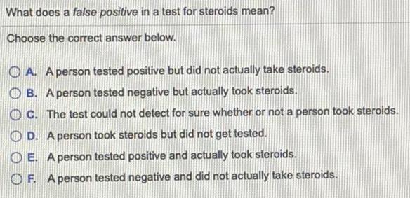the correct answer below.A. A person tested positive but did not actually