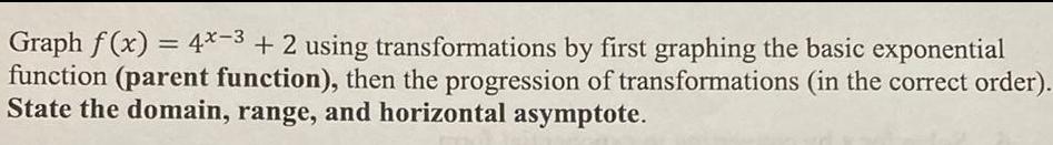the basic exponentialfunction (parent function), then the progression of transformations (in the