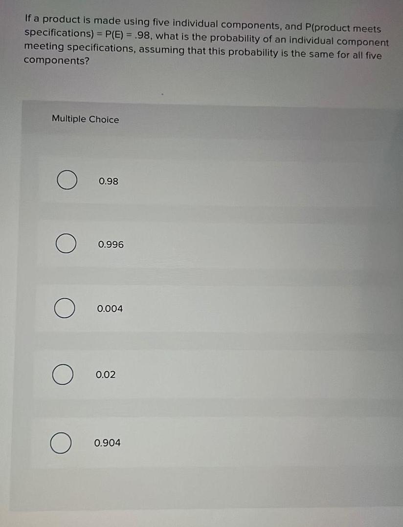  If a product is made using five individual components, and P(product