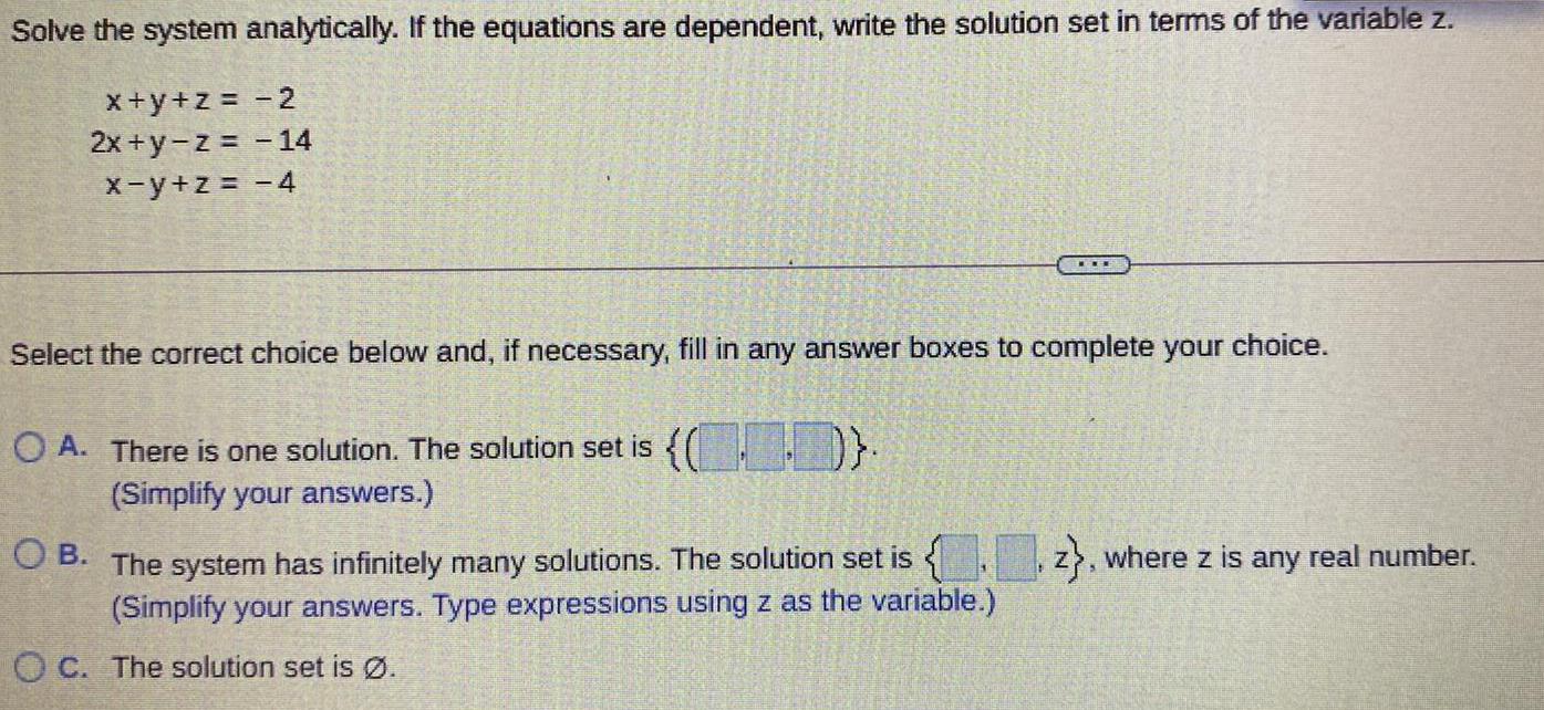 solution set in terms of the variable z.x+y+z= -22x+y-z = -14x-y+z= -4Select