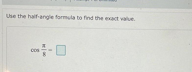 Use the half-angle formula to find the exact value. cos =