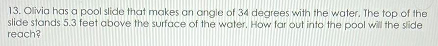  13 Olivia has a pool slide that makes an angle of
