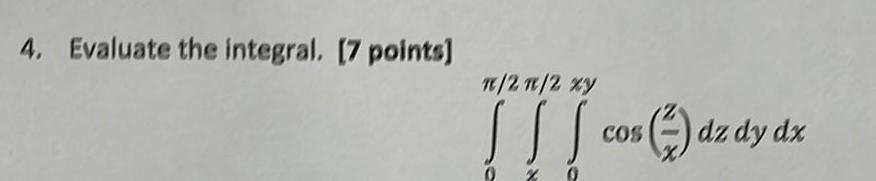 4, Evaluate the integral, (7 points) rr/2rr/2 xy cog dzdy dx