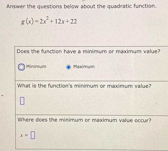  Answer the questions below about the quadratic function.g(x)=2x&sup2; + 12x+22Does the