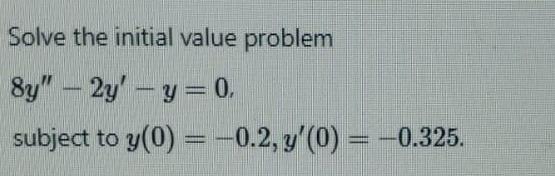 Solve the initial value problem 8yn 2y' 0, subject to y(0) '-+