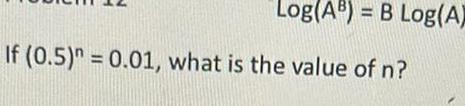 Log(A If (0.5)n = 0.01, what is the value of n?
