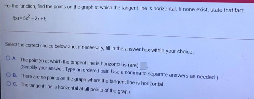 the tangent line is horizontal. If none exist, state that fact.f(x) =