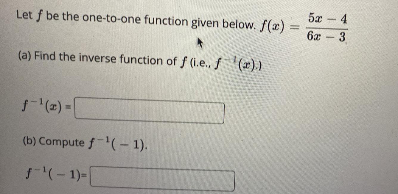  Let f be the one-to-one function given below. f(x)=(5x-4)/(6x-3)(a) Find the