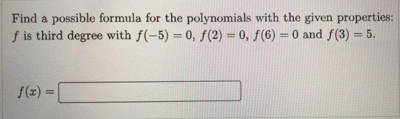 f is third degree with f(-5) = 0, f(2)= 0, f(6) =