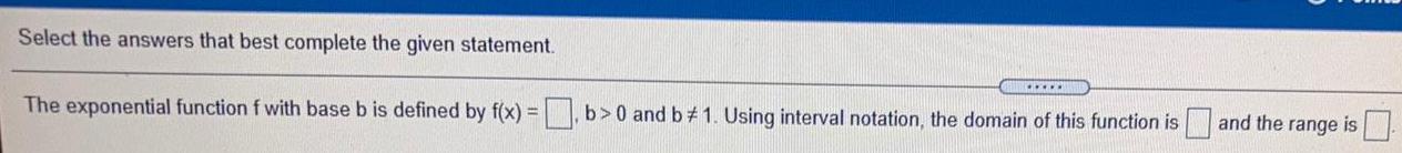Select the answers that best complete the given statement.The exponential function