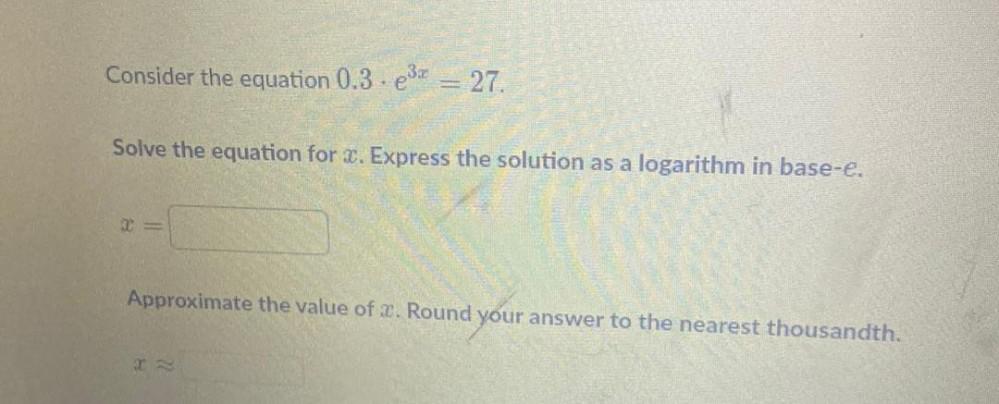 Consider the equation 0.3 . e³? = 27.Solve the equation for
