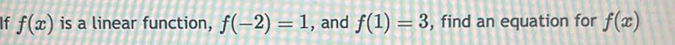  If f x is a linear function f 2 1 and