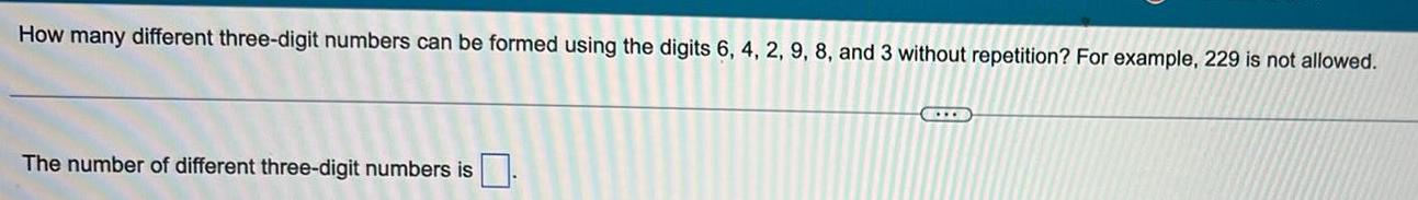digits 6 4 2 9 8 and 3 without repetition For example