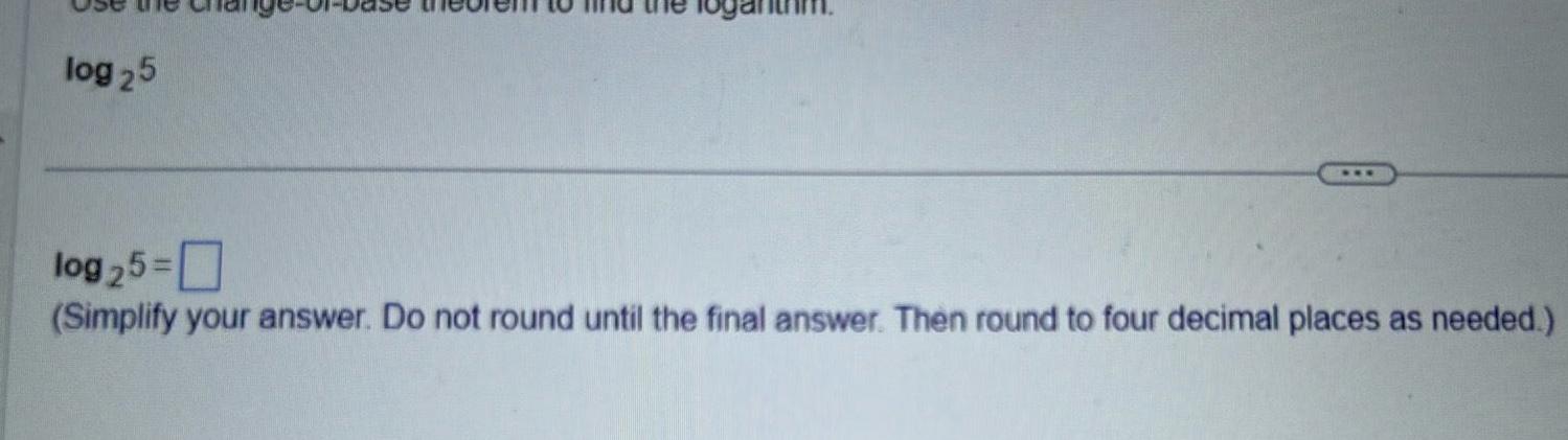  log 25 log25 0 Simplify your answer Do not round until