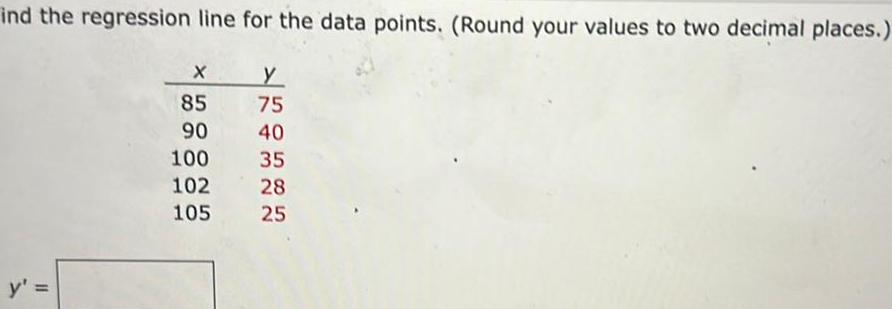 ind the regression line for the data points Round your values
