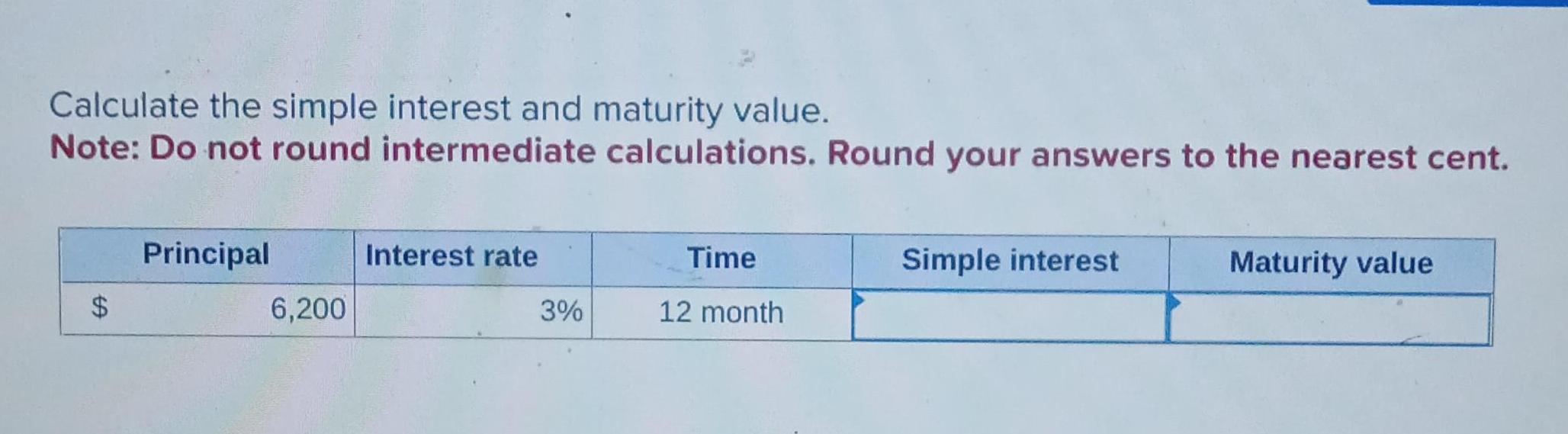 Calculate the simple interest and maturity value Note Do not round