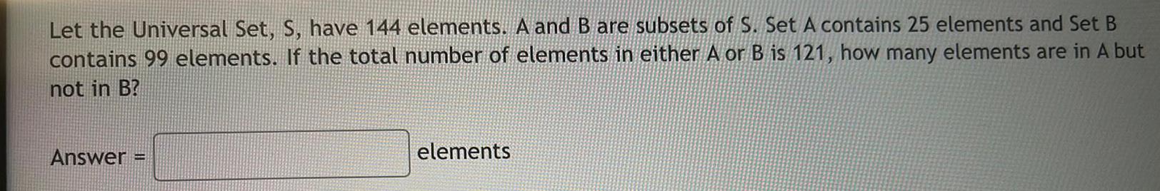 Let the Universal Set, S, have 144 elements. A and B
