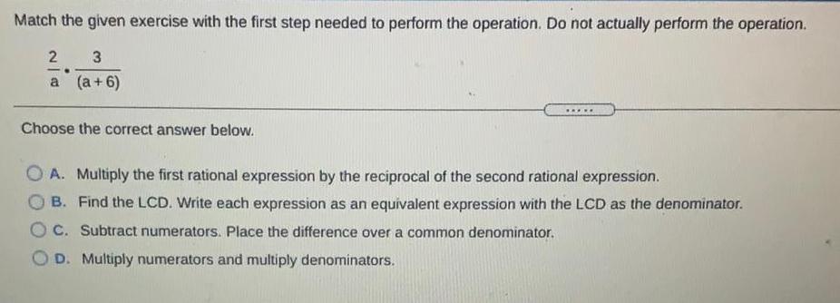 the operation. Do not actually perform the operation.2/a * 3/(a+6)Choose the correct