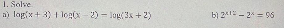 a) 2 = 96 1. Solve. log(x + 3) + log(x 2)