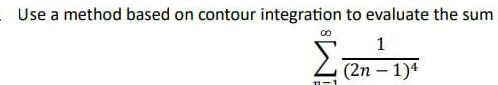 Use a method based on contour integration to evaluate the sum 1