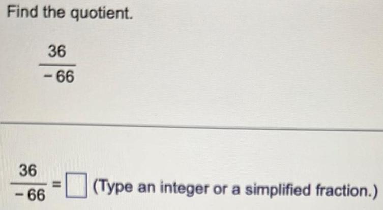 Find the quotient. 36 66 36 = (Type an integer or a