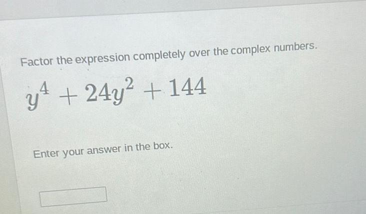 Factor the expression completely over the complex numbers. Y 4 24y2 +