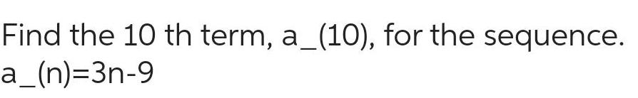 Find the 10 th term, a _ (10), for the sequence. a_(n)=3n-9