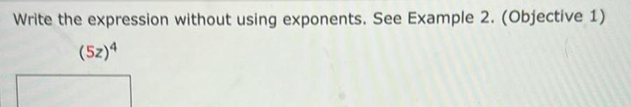Write the expression without using exponents. See Example 2. (Objective 1) (5z)4