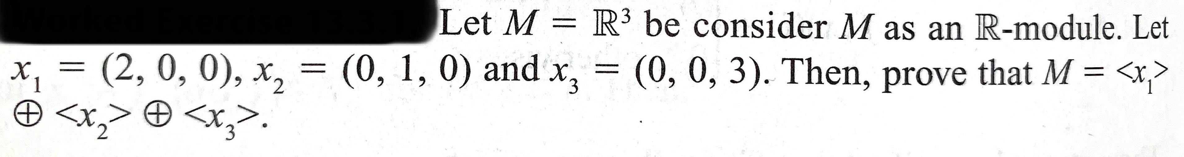  Let M = R&sup3; be consider M as an R-module. Let