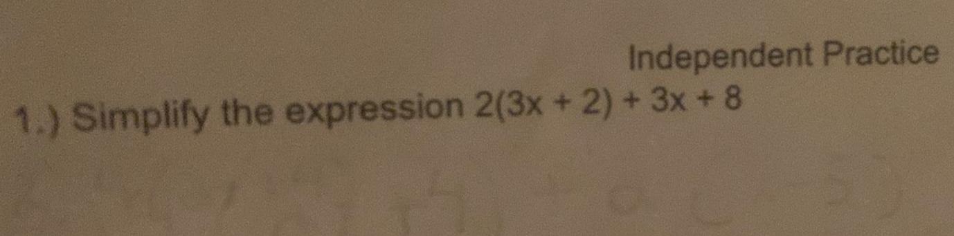 Independent Practice 1 ) Simplify the expression 2(3x + 2) + 3x