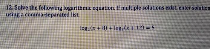 12 Solve the following logarithmic equation If multiple solutions exist enter