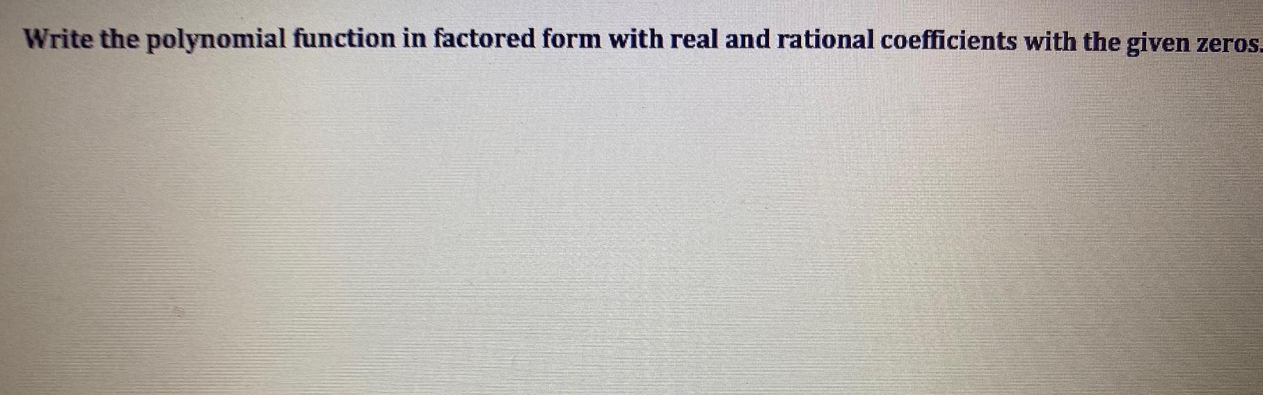 Write the polynomial function in factored form with real and rational coemcients